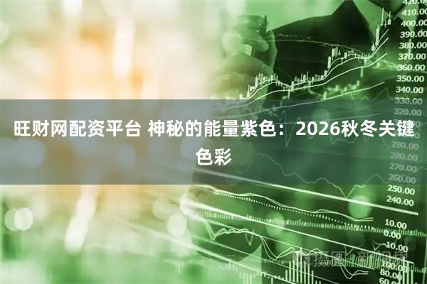 旺财网配资平台 神秘的能量紫色：2026秋冬关键色彩